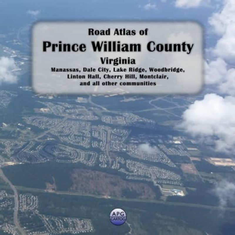 Road Atlas of Prince William County, Virginia: Manassas, Dale City, Lake Ridge, Woodbridge, Linton Hall, Cherry Hill, Montclair, and all other communities