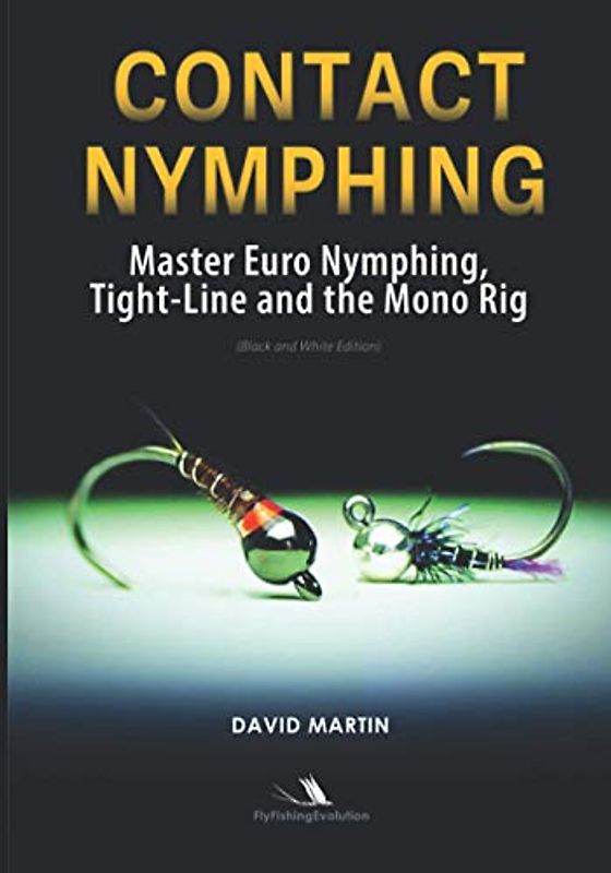 Contact Nymphing: Master Euro Nymphing, Tight-Line and the Mono Rig (BLACK AND WHITE EDITION)
