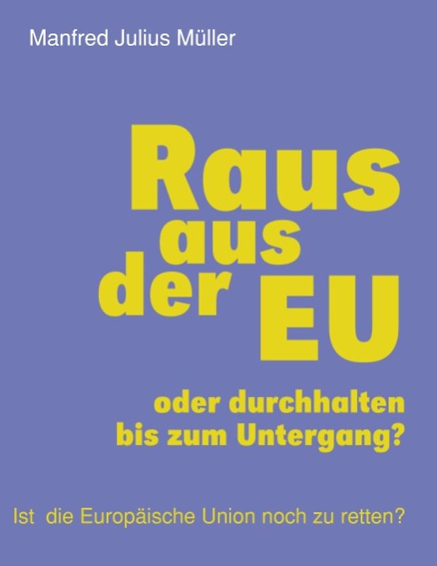 Raus aus der EU. oder durchhalten bis zum Untergang?
