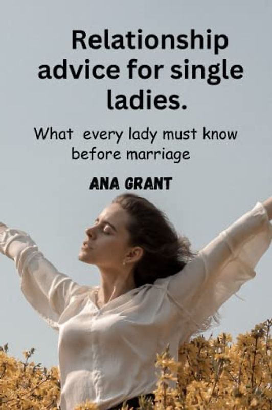 Relationship advice for single ladies: What every lady must know before marriage