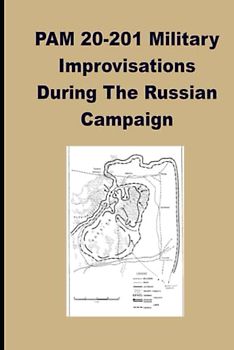 PAM 20-201 Military Improvisations During The Russian Campaign: This Pamphlet Was Prepared For The Historical Division, European Command, By A Group Of Former German Generals