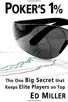 Poker's 1%: The One Big Secret That Keeps Elite Players On Top - Miller, Ed