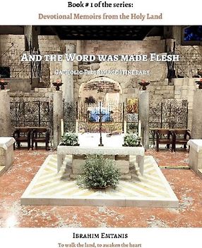 And the Word was made flesh - Devotional Memoirs from the Holy Land
