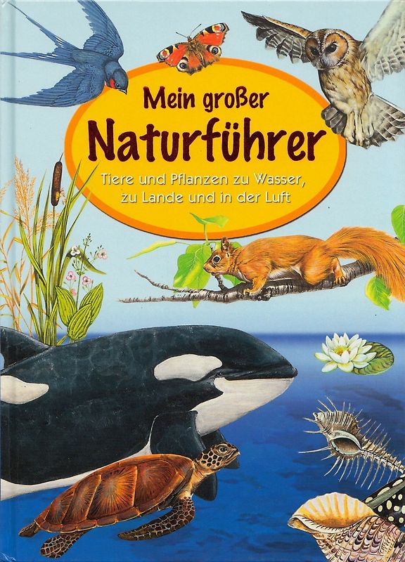 Mein großer Naturführer: Tiere und Pflanzen zu Wasser zu Lande und in der Luft - Marion Krause [Gebundene Ausgabe]