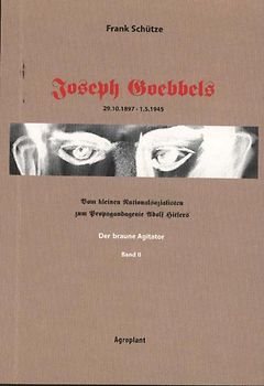 Joseph Goebbels 29.10.1897-1.5.1945. Vom kleinen Nationalsozialisten... / Joseph Goebbels - Der braune Agitator (Band 2 von 2)