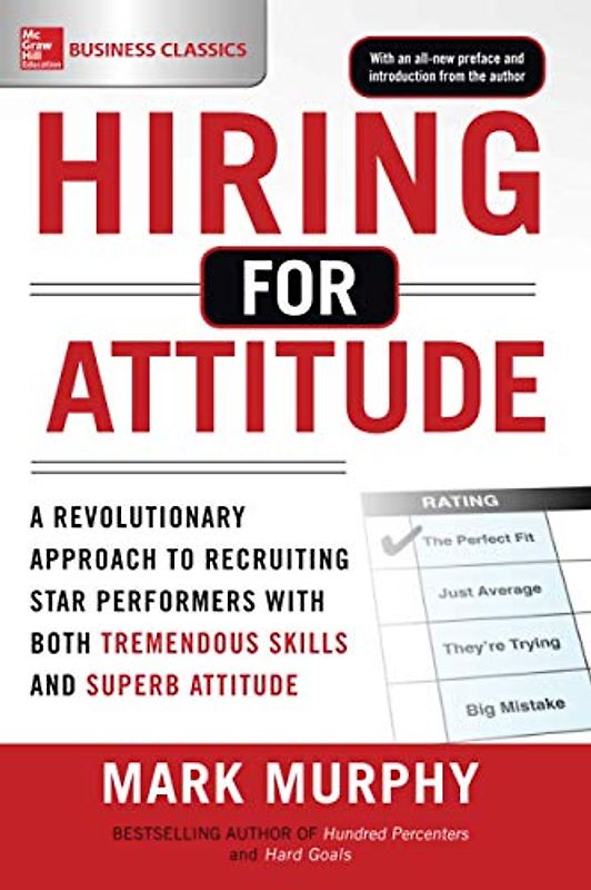 Hiring for Attitude: A Revolutionary Approach to Recruiting Star Performers With Both Tremendous Skills and Superb Attitude: A Revolutionary Approach ... Tremendous Skills and Superb Attitude