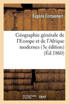 Géographie Générale de l'Europe Et de l'Afrique Modernes (3e Édition) (Éd.1860)