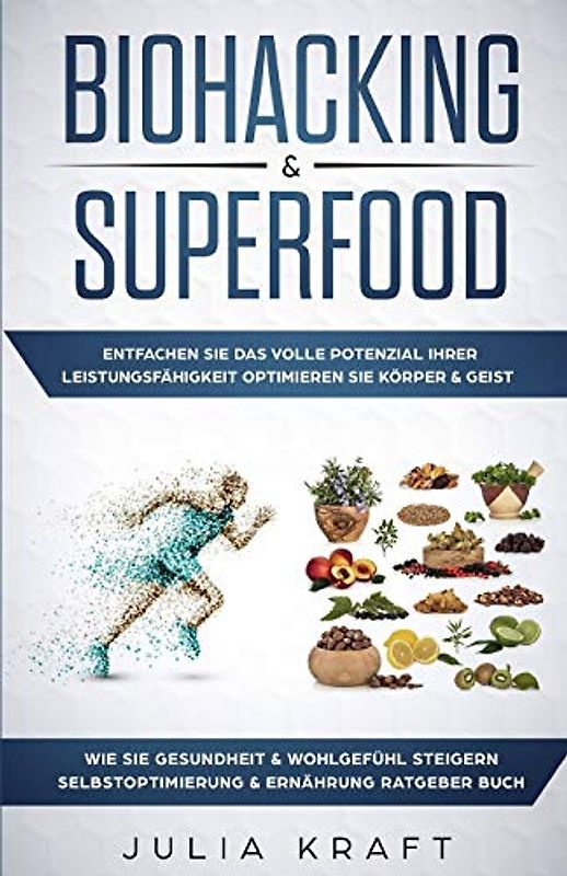 Biohacking & Superfood: Entfachen Sie das volle Potenzial Ihrer Leistungsfähigkeit Optimieren Sie Körper & Geist Wie Sie Gesundheit & Wohlgefühl steigern Selbstoptimierung & Ernährung Ratgeber Buch