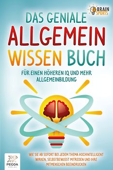 Das geniale Allgemeinwissen Buch - für einen höheren IQ und mehr Allgemeinbildung: Wie Sie ab sofort bei jedem Thema hochintelligent wirken, selbstbewusst mitreden und Ihre Mitmenschen beeindrucken