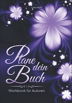 Plane dein Buch – Das Workbook für Autoren (Flower-Edition)