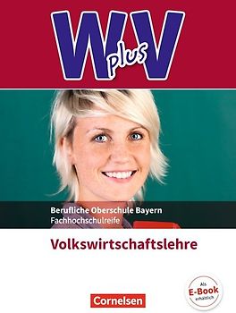 W plus V - Wirtschaft für Fachoberschulen und Höhere Berufsfachschulen - VWL - FOS/BOS Bayern - Jahrgangsstufe 11/12