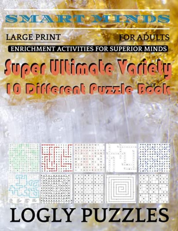 Smart Minds -Variety 10 Different Puzzle Book For Adults: Ultimate Variety Puzzles Large-Print Word Search, Word Maze .Word Spiral ,Word Angles, ... Crossword And Sudoku Easy , Medium And Hard