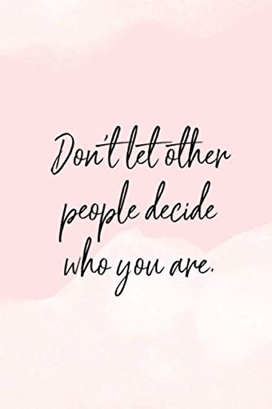 Don’t let other people decide who you are: lined NoteBook / Journal / Gift , 120 blank Pages, 6x9 Inches Matte Finish