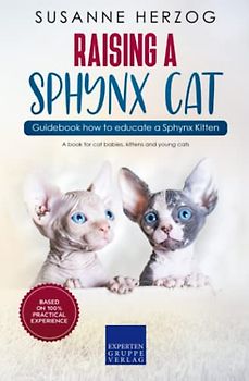 Raising a Sphynx Cat – Guidebook how to educate a Sphynx Kitten: A book for cat babies, kittens and young cats