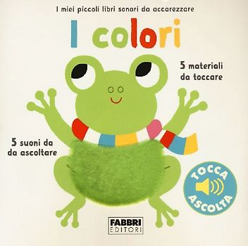 I colori. I miei piccoli libri sonori da accarezzare