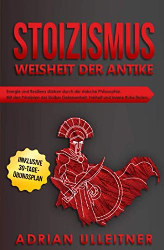 Stoizismus – Weisheit der Antike: Energie und Resilienz stärken durch die stoische Philosophie. Mit den Prinzipien der Stoiker Gelassenheit, Freiheit ... (Resilienz trainieren, Band 4)