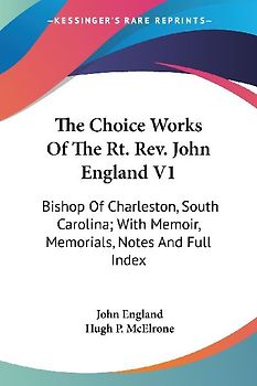 The Choice Works Of The Rt. Rev. John England V1