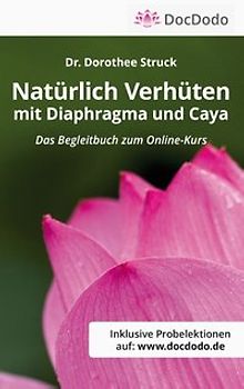 Natürlich Verhüten mit Diaphragma und Caya. Das Begleitbuch zum Video-Kurs