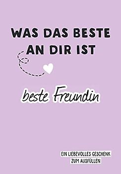 Was das Beste an dir ist, beste Freundin: Ein liebevolles Geschenk zum Ausfüllen
