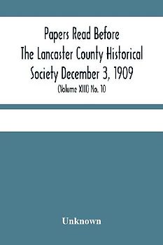 Papers Read Before The Lancaster County Historical Society December 3, 1909; History Herself, As Seen In Her Own Workshop; (Volume Xiii) No. 10