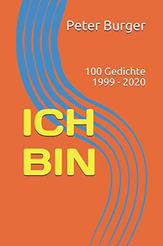 ICH BIN: 100 Gedichte 1999 - 2020