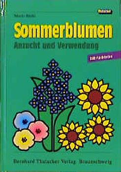 Sommerblumen. Anzucht und Verwendung für Garten-, Balkon- und Grabbepflanzung