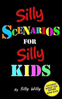 Silly Scenarios for Silly Kids (Children's Would you Rather Game Book) (Joke books for Silly Kids, Band 4)
