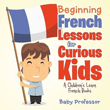 Beginning French Lessons for Curious Kids | A Children's Learn French Books
