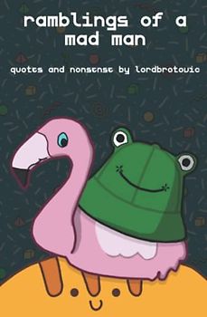 Ramblings of a Mad Man: Quotes and nonsense by LordBrotovic