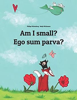 Am I small? Ego sum parva?: Children's Picture Book English-Latin (Bilingual Edition/Dual Language) (Bilingual Books (English-Latin) by Philipp Winterberg)