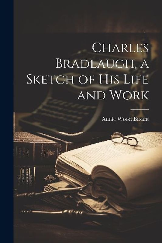 Charles Bradlaugh, a Sketch of his Life and Work