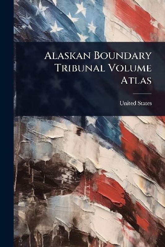 Alaskan Boundary Tribunal Volume Atlas