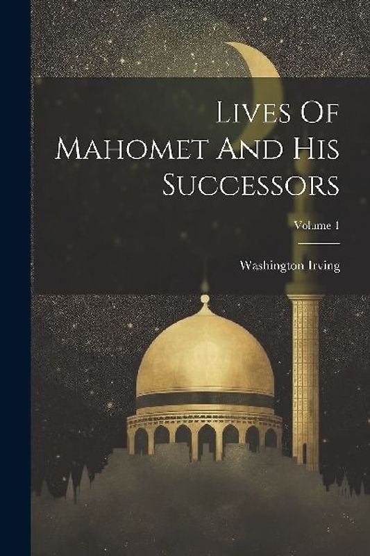 Lives Of Mahomet And His Successors; Volume 1