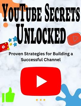 YouTube Secrets Unlocked: Proven Strategies for Building a Successful Channel