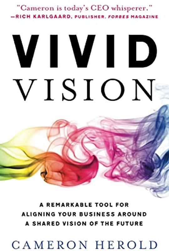 Vivid Vision: A Remarkable Tool For Aligning Your Business Around a Shared Vision of the Future