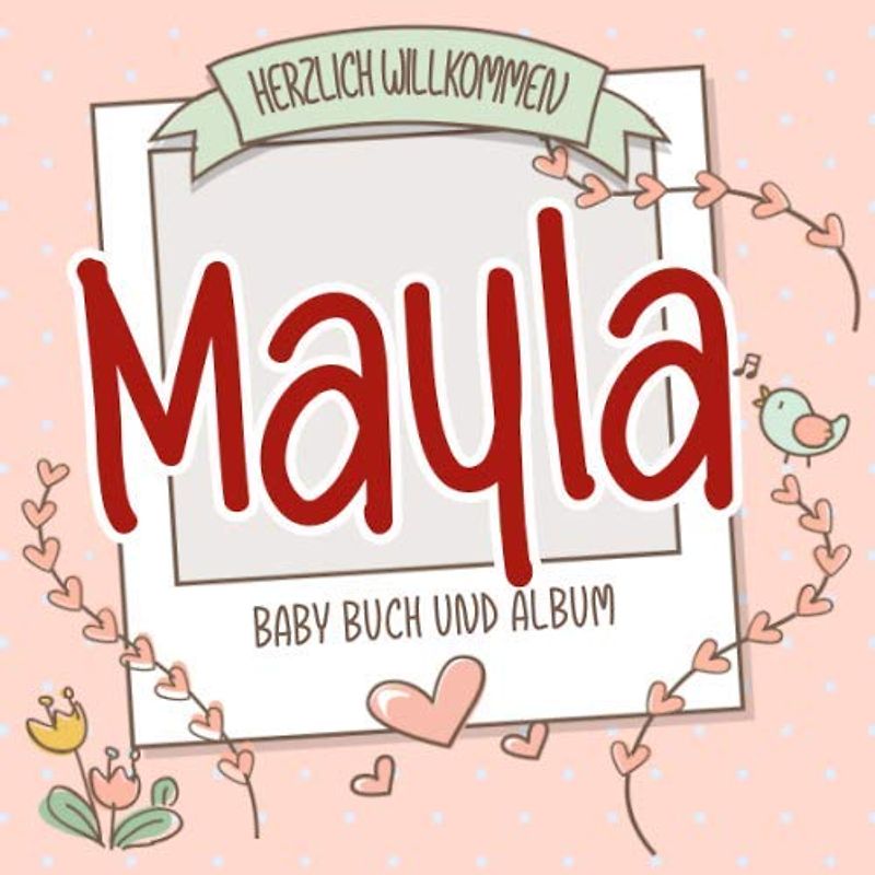 Herzlich Willkommen Mayla - Baby Buch und Album: Personalisiertes Babybuch und Babyalbum, Geschenk zu Schwangerschaft und Geburt, Baby Name auf dem Cover
