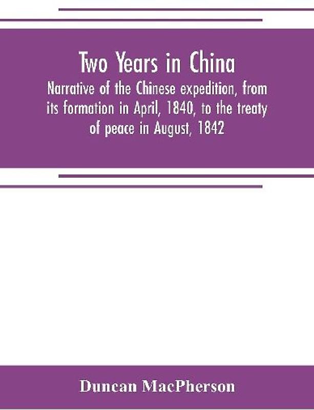 Two years in China. Narrative of the Chinese expedition, from its formation in April, 1840, to the treaty of peace in August, 1842