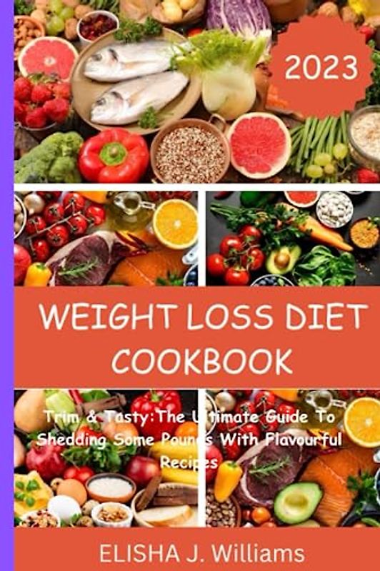 WEIGHT LOSS DIET COOKBOOK: Trim & Tasty: The Ultimate Guide To Shedding Some Pounds with Flavourful Recipes