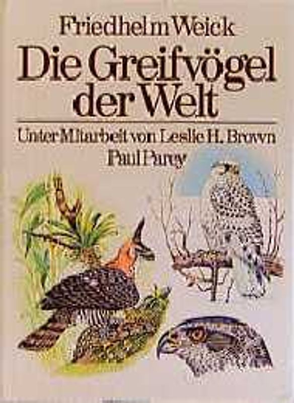 Die Greifvögel der Welt. Birds of Prey of the World. Ein farbiger Führer zur Bestimmung der Ordnung Falconiformes. Zweisprachig Deutsch und Englisch