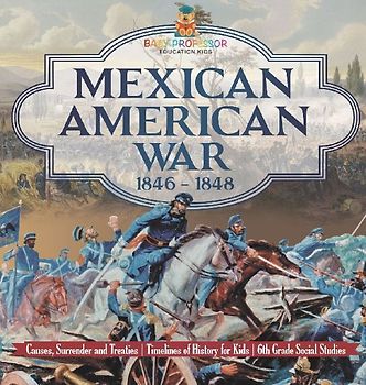 Mexican American War 1846 - 1848 - Causes, Surrender and Treaties | Timelines of History for Kids | 6th Grade Social Studies