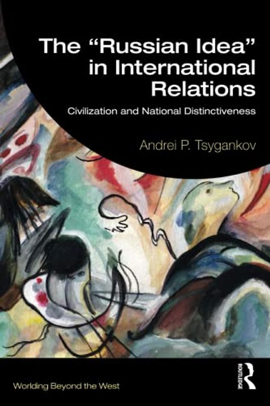 The “Russian Idea” in International Relations: Civilization and National Distinctiveness (Worlding Beyond the West)