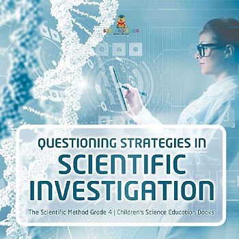 Questioning Strategies in Scientific Investigation | The Scientific Method Grade 4 | Children's Science Education Books