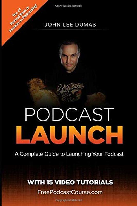 Podcast Launch: A complete guide to launching your Podcast with 15 Video Tutorials!: How to create, launch, grow & monetize a Podcast