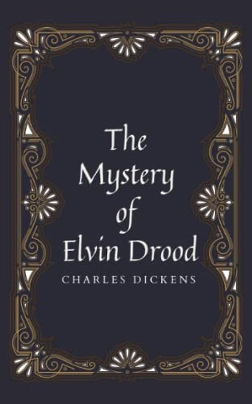 The Mystery of Edwin Drood: A Classic Work of Mystery Fiction From Dickens Last Unfinished Novel (Annotated)
