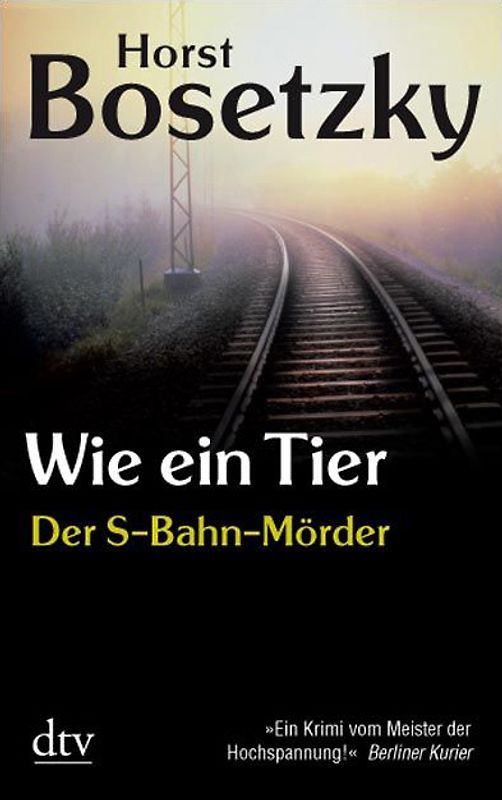 Wie ein Tier. Der S-Bahn-Mörder Dokumentarischer Roman