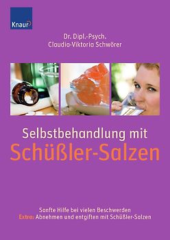 Selbstbehandlung mit Schüßler-Salzen. Sanfte Hilfe bei über 100 Beschwerden; Extra: Abnehmen und entgiften mit Schüßler-Salzen