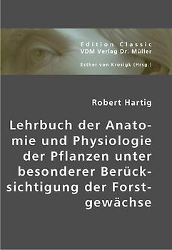 Lehrbuch der Anatomie und Physiologie der Pflanzen unter besonderer Berücksichtigung der Forstgewächse