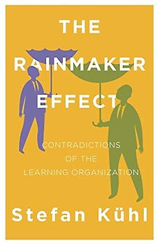 The Rainmaker Effect: Contradictions of the Learning Organization (Challenges of New Organizational Forms, Band 2)