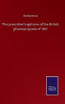 The prescriber's epitome of the British pharmacopoeia of 1867