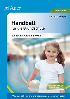 Handball für die Grundschule. Von der Ballgewöhnung bis zum gemeinsamen Spiel (1. bis 4. Klasse)